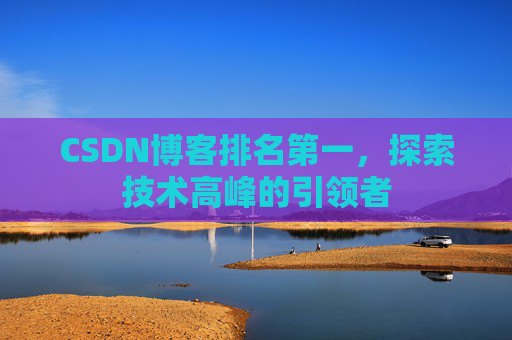 CSDN博客排名第一,探索技术高峰的引领者